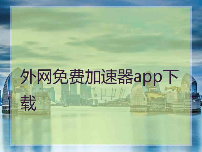 外网免费加速器app下载