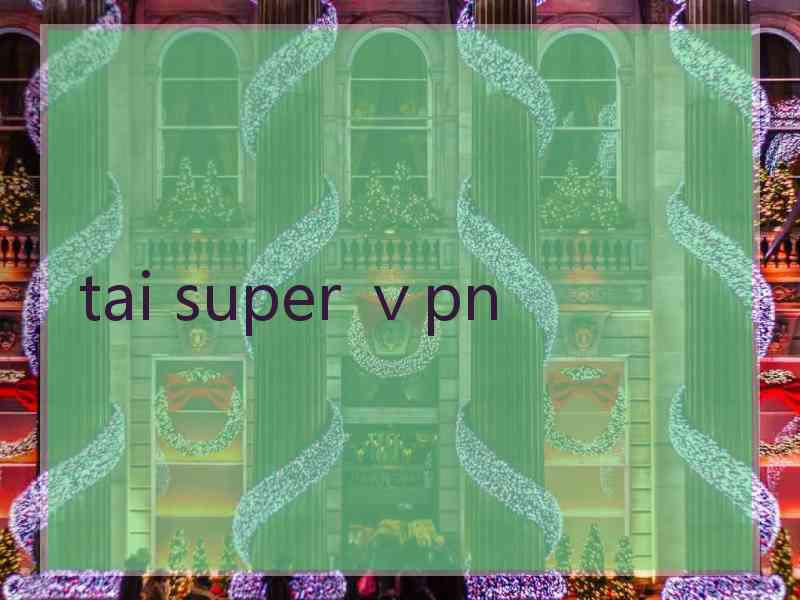 tai super ⅴpn