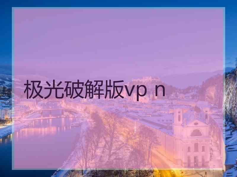 极光破解版vp n