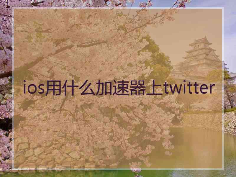 ios用什么加速器上twitter