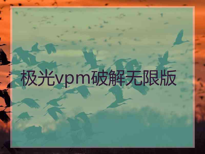 极光vpm破解无限版