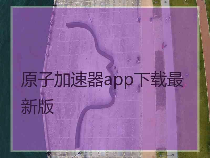 原子加速器app下载最新版