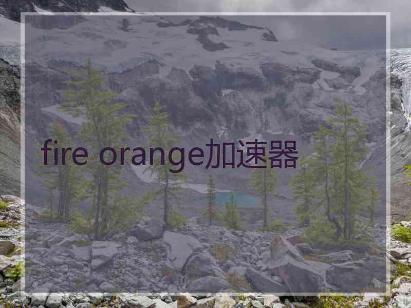 fire orange加速器