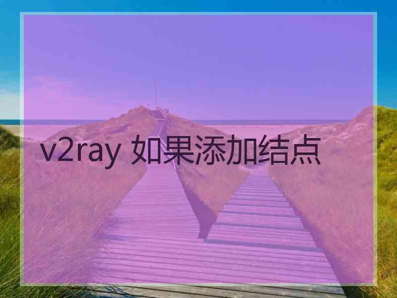 v2ray 如果添加结点