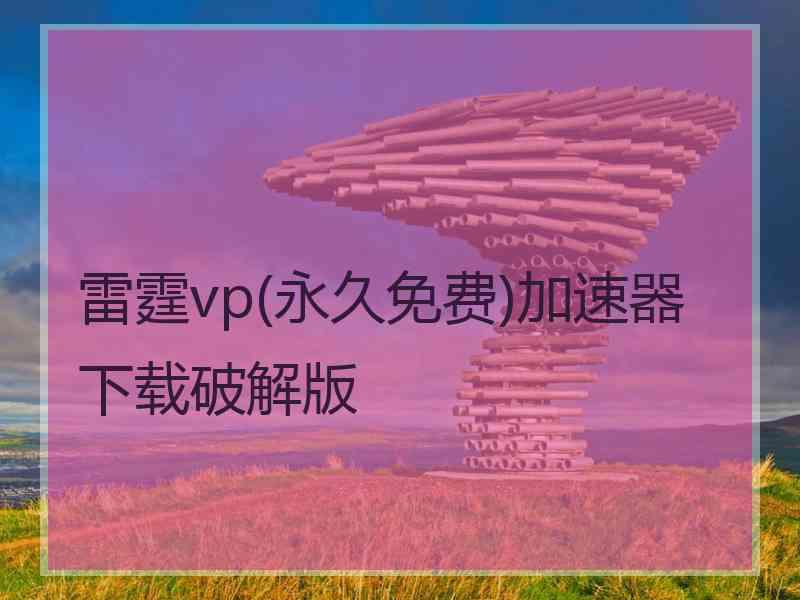 雷霆vp(永久免费)加速器下载破解版