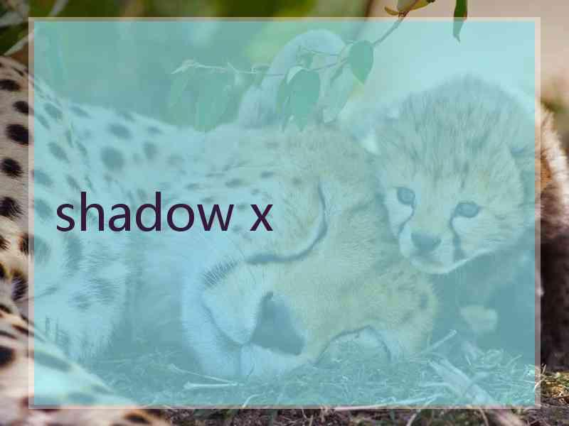 shadow x