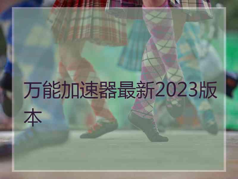 万能加速器最新2023版本