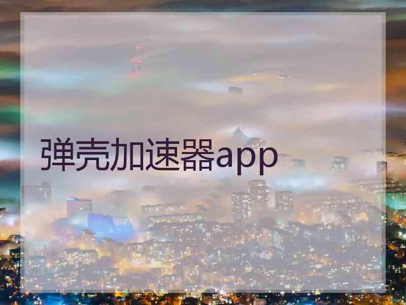 弹壳加速器app